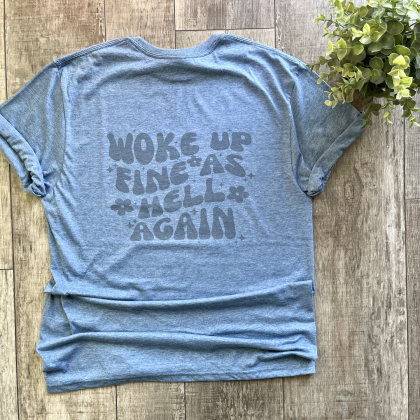 woke up fine as hell blue shirt gray lettering
