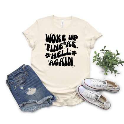 Woke up fine as hell again printed on the front of the shirt on heather natural color tee