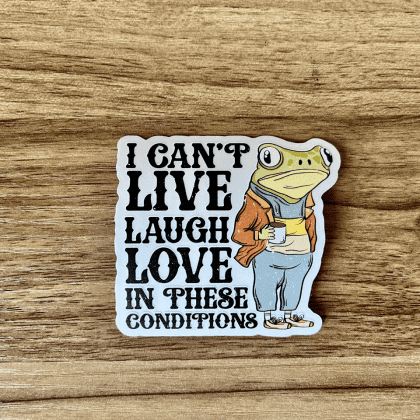 I can't live laugh love in these conditions frog sticker