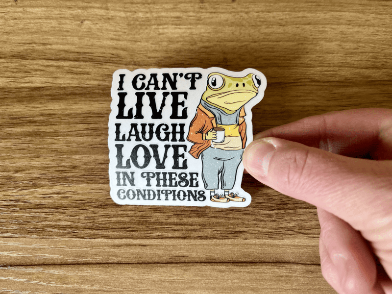 I can't live laugh love in these conditions frog sticker